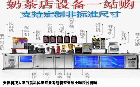 天津科技大学的食品科学专业考研有专业硕士吗是公费吗