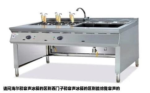 请问海尔和容声冰箱的区别西门子和容声冰箱的区别能给我容声的