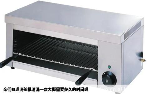 亲们知道洗碗机清洗一次大概需要多久的时间吗