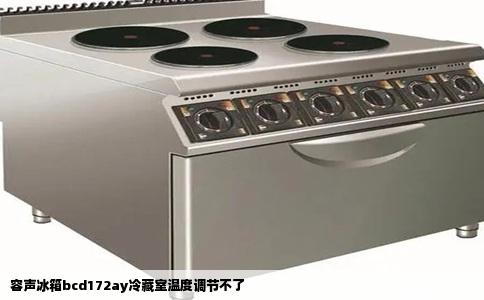 容声冰箱bcd172ay冷藏室温度调节不了