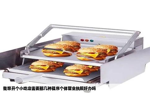我想开个小吃店需要那几种程序个体营业执照好办吗