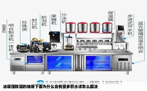 冰箱保鲜层的抽屉下面为什么会有很多积水该怎么解决