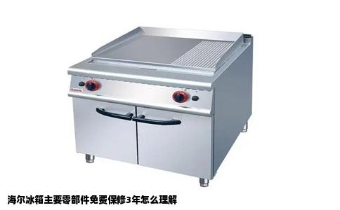 海尔冰箱主要零部件免费保修3年怎么理解