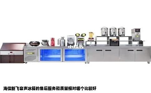 海信新飞容声冰箱的售后服务和质量相对哪个比较好
