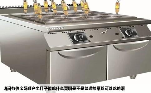 请问各位宝妈顺产坐月子能吃什么菜啊是不是普通炒菜都可以吃的啊