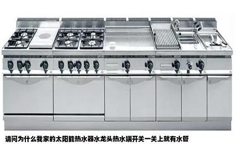 请问为什么我家的太阳能热水器水龙头热水端开关一关上就有水管