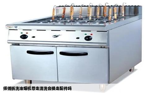 师傅拆洗油烟机带走清洗会换走配件吗