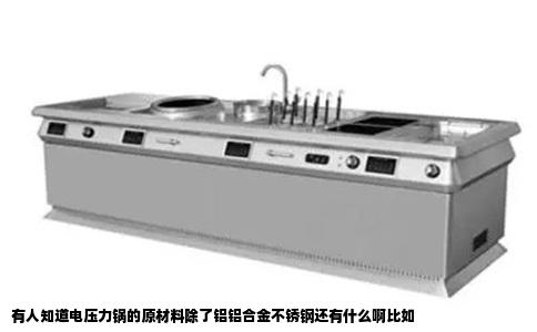 有人知道电压力锅的原材料除了铝铝合金不锈钢还有什么啊比如
