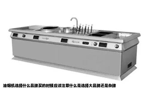 油烟机选择什么品牌买的时候应该注意什么是选择大品牌还是杂牌