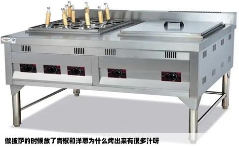 做披萨的时候放了青椒和洋葱为什么烤出来有很多汁呀